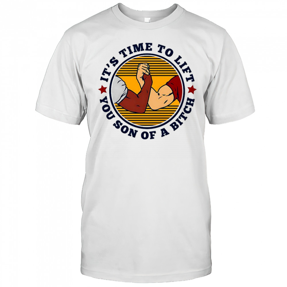 It’s time to lift you son of a bitch arm wrestling logo shirt