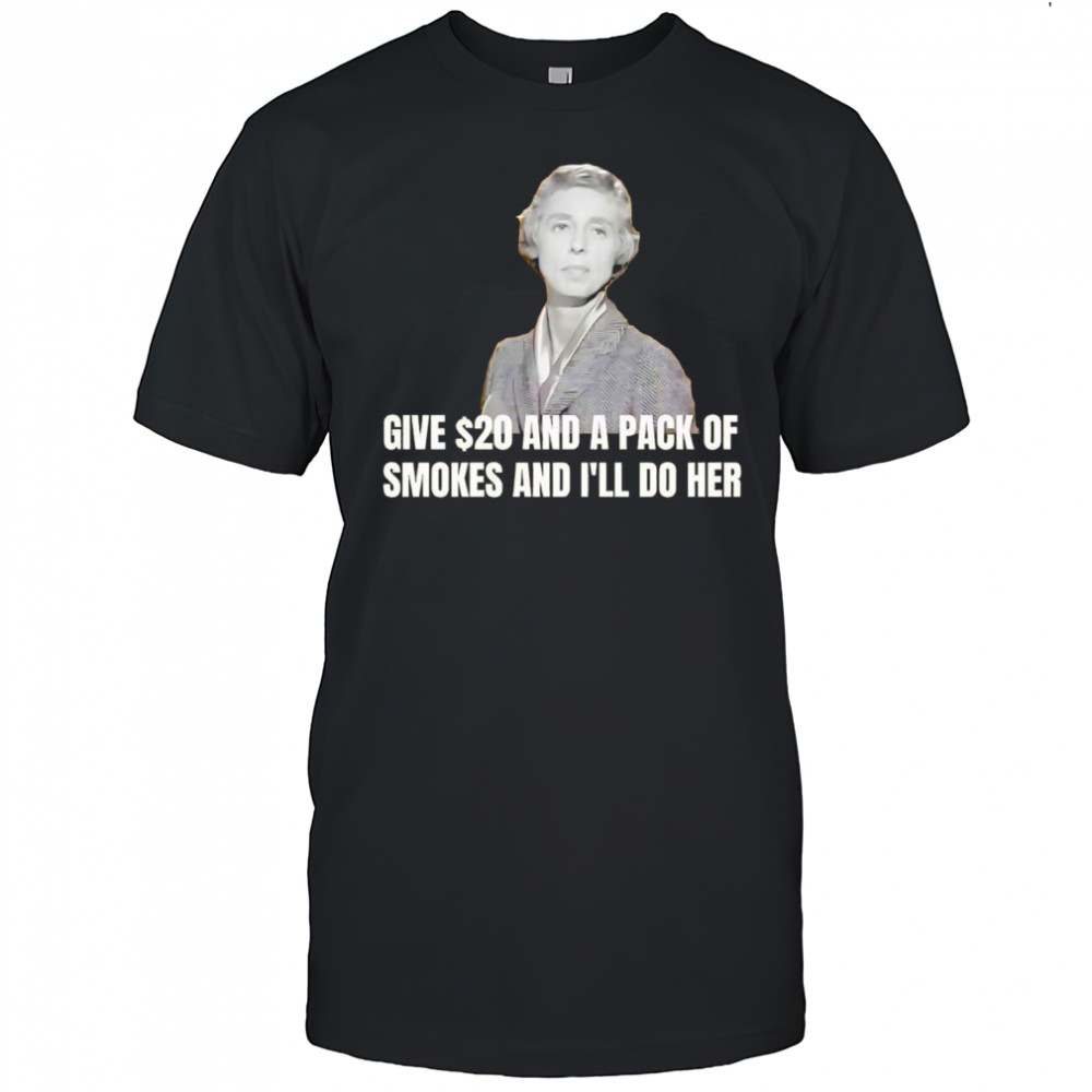 Jane Hathaway give 20 and a pack of smokes and I’ll do her shirt