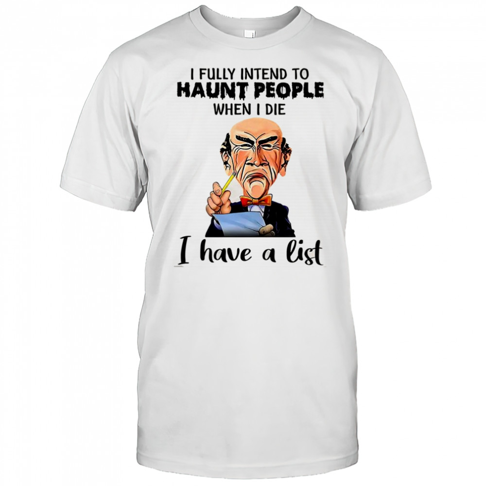 Jeff Dunham Walter I fully intend to haunt people when I die I have a list shirt
