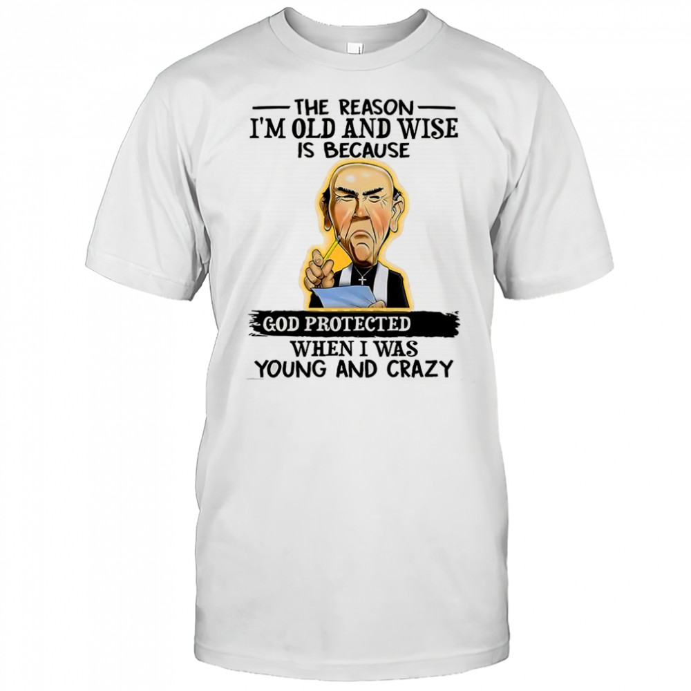Jeff Dunham Walter The reason I’m old and wise is because God protected when I was young and crazy Christian shirt