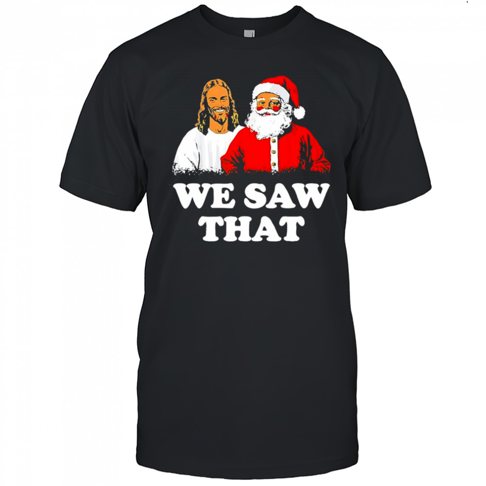 Jesus and Santa Claus we saw that Merry Christmas shirt
