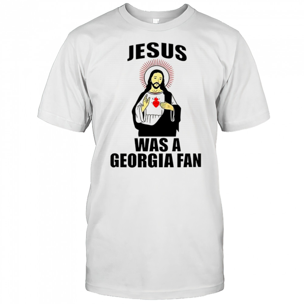 Jesus was a georgia fan shirt