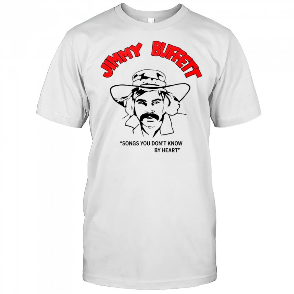 Jimmy Buffett songs you dont know by heart shirt