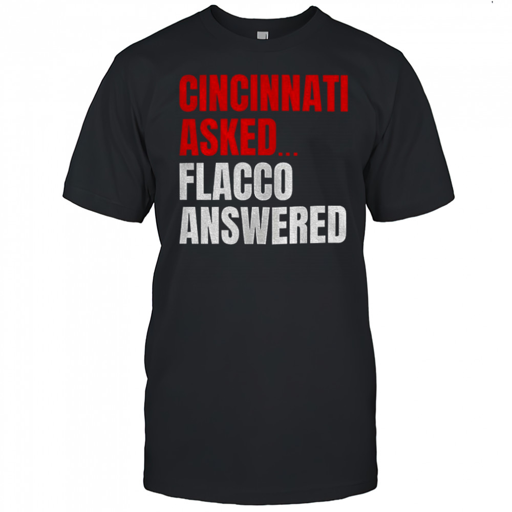 Joe Flacco Cincinnati Bengals Cincinnati asked Flacco answered shirt