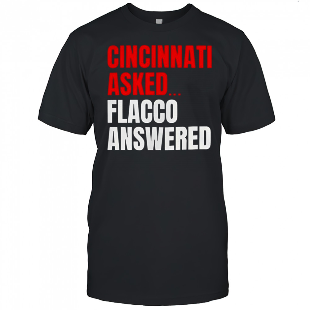 Joe Flacco Cincinnati Bengals Cincinnati asked Flacco answered shirt