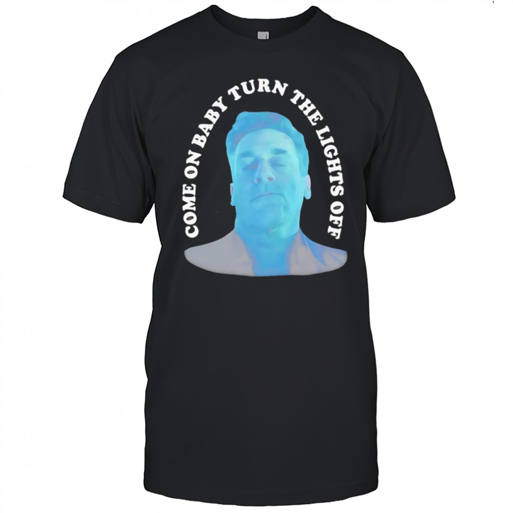 Jon Hamm Come on baby turn the lights off dance club meme shirt