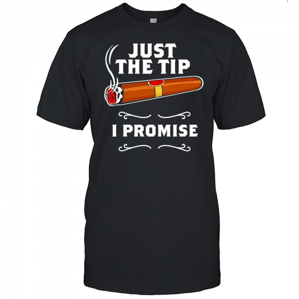 Just the tip I promise cigar shirt