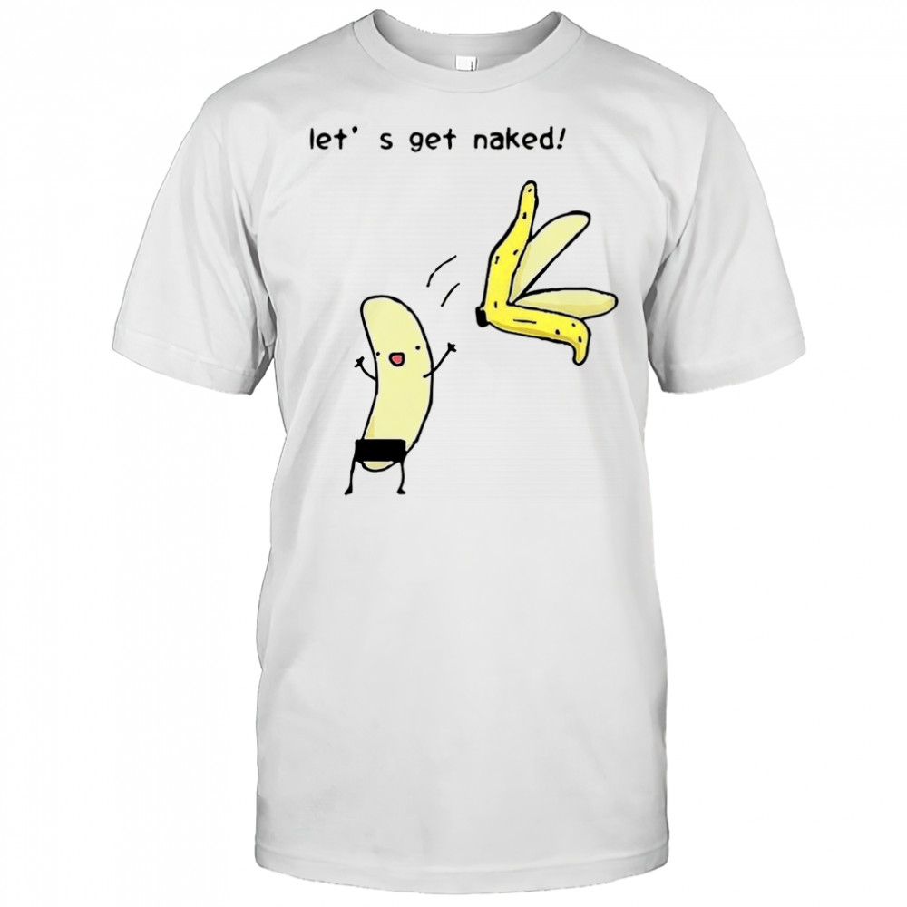 Let’s get naked peel the banana meme shirt