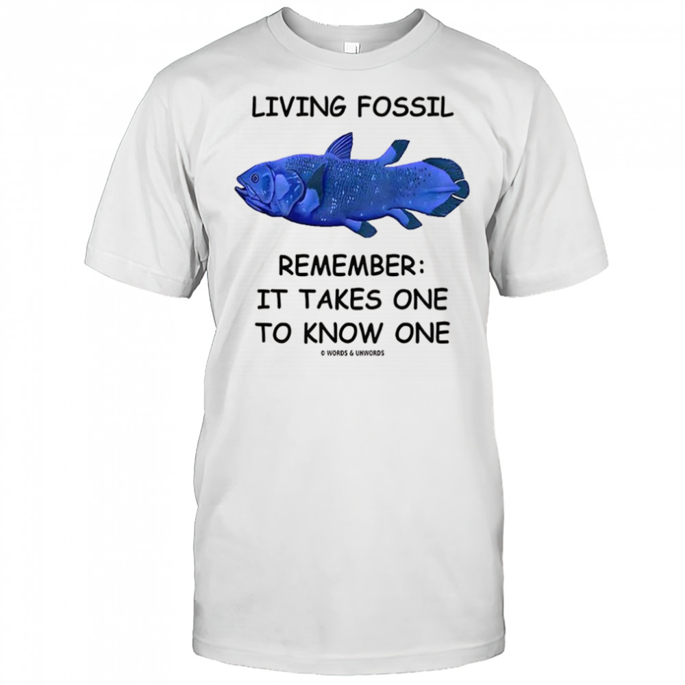 Living Fossil remember it takes one to know one shirt
