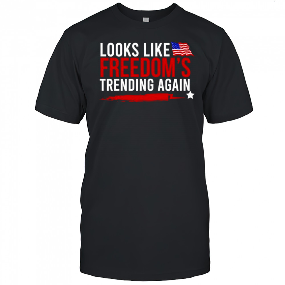 Looks Like Freedom Trending Again Shirt