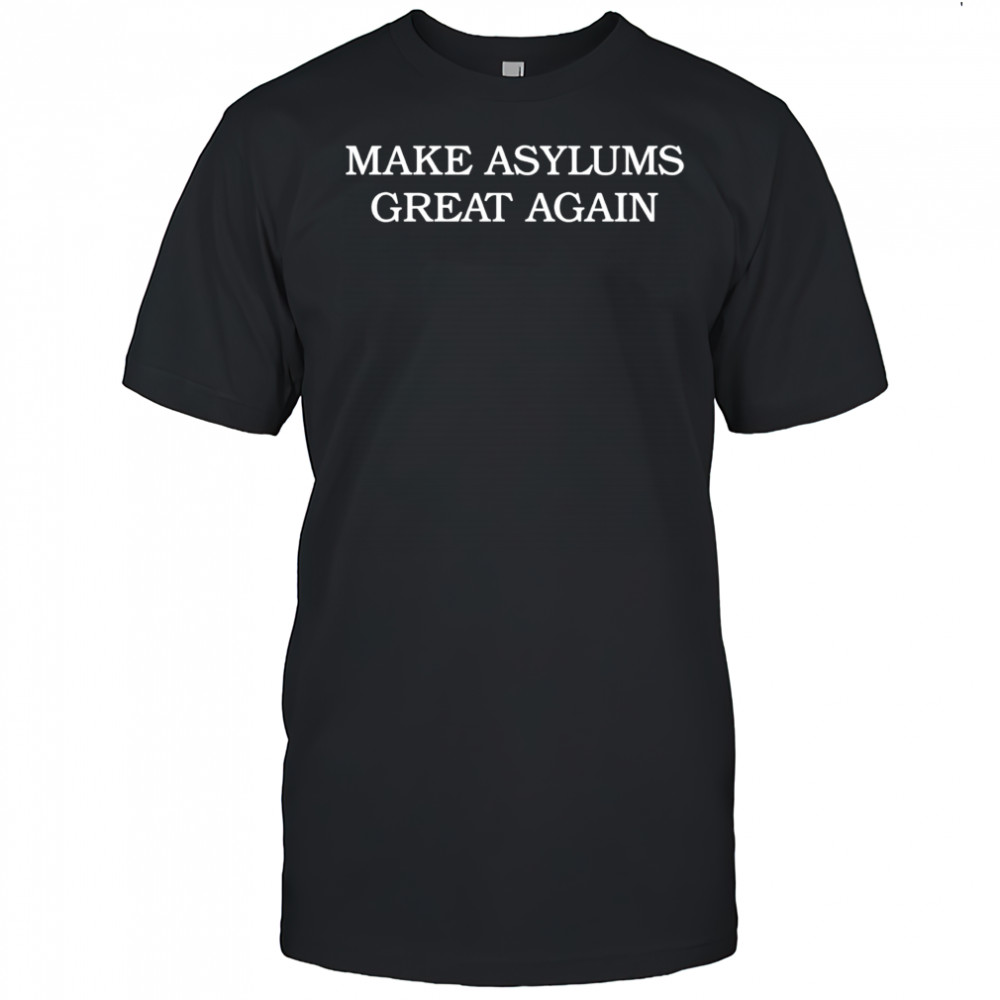 Make Asylums Great Again shirt