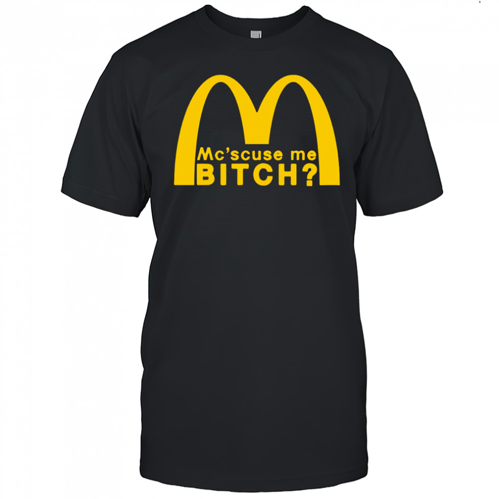 Mc’scuse me bitch McDonald logo caricature shirt