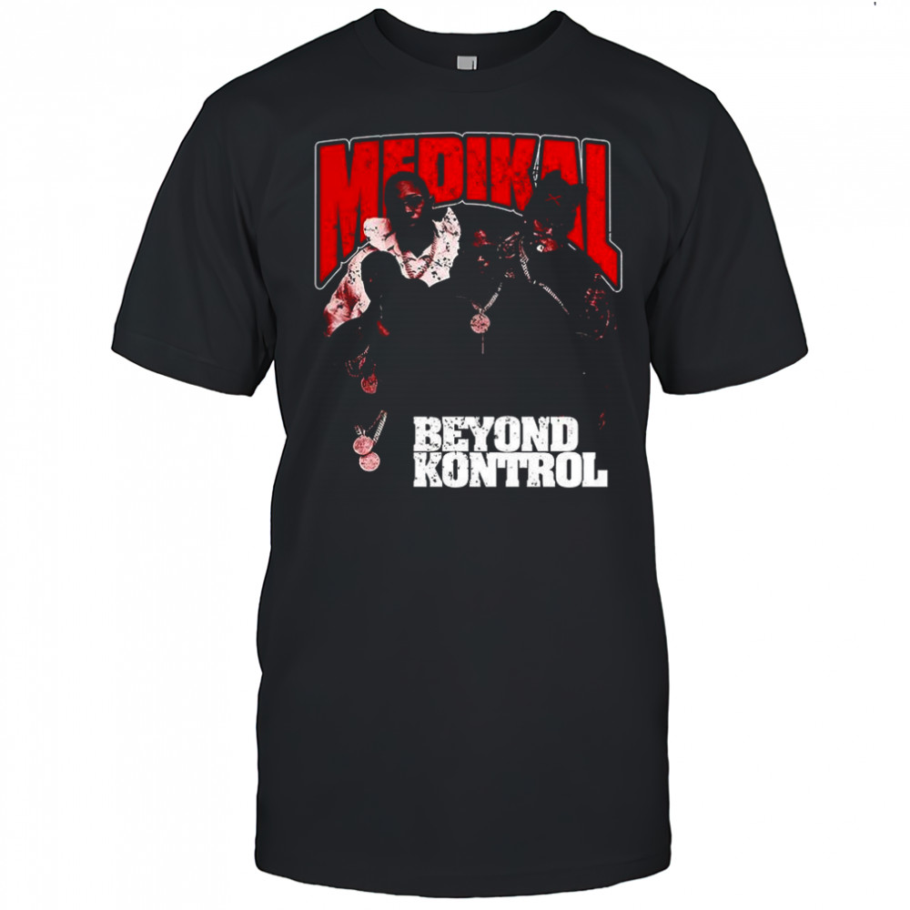 Medikal Beyond Kontrol shirt