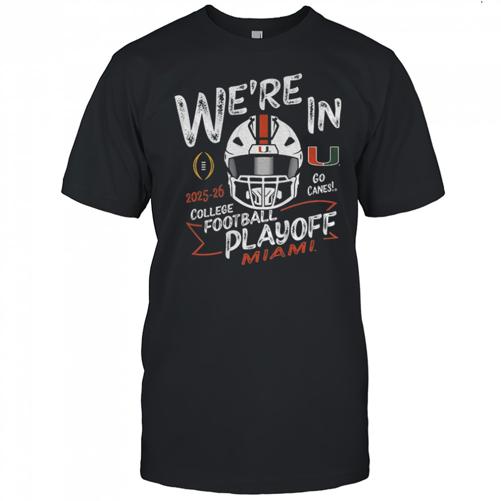 Miami Hurricanes Football We’re in Go Canes College Football Playoff 2025 2026 shirt