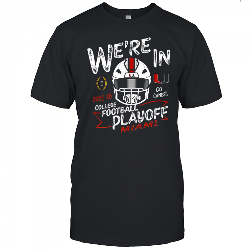 Miami Hurricanes we’re in college football playoff 2025 shirt