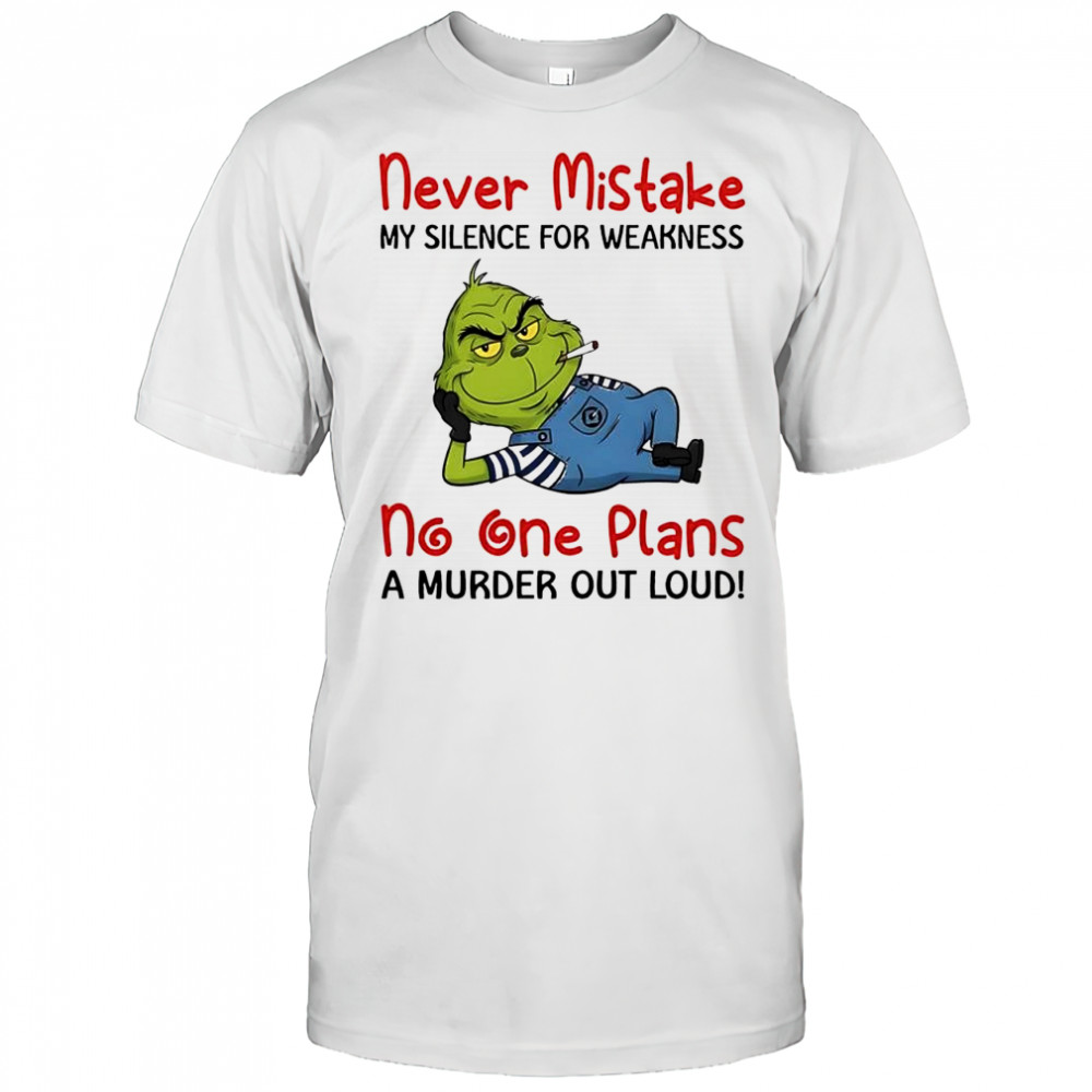 Minion Grinch never mistake my silence for weakness no one plans a murder out loud shirt