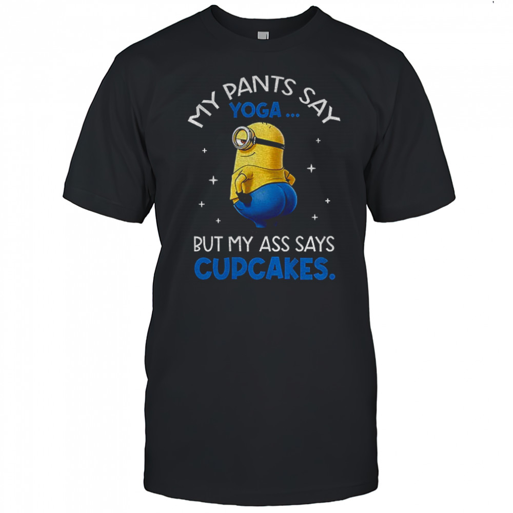 Minion my pants say yoga but my ass says cupcakes shirt