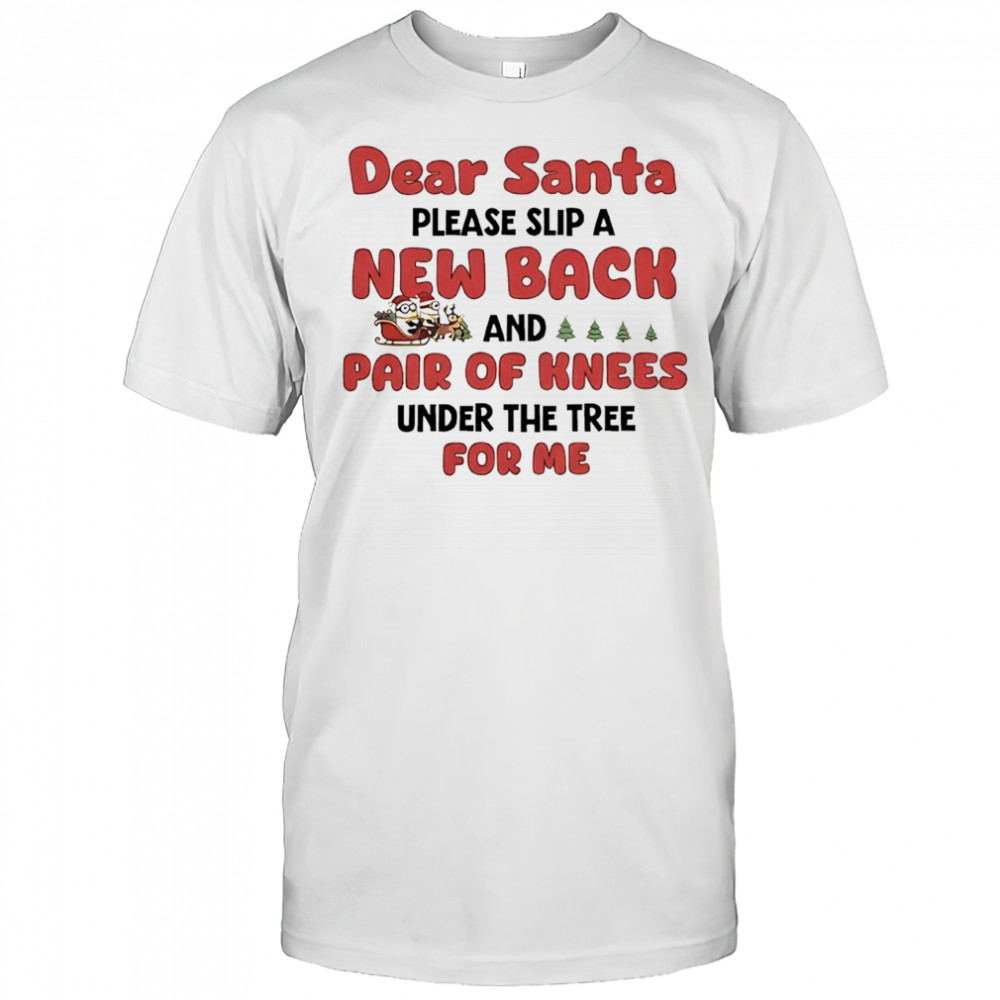 Minions dear Santa please slip a new back and pair of knees under the tree for me shirt