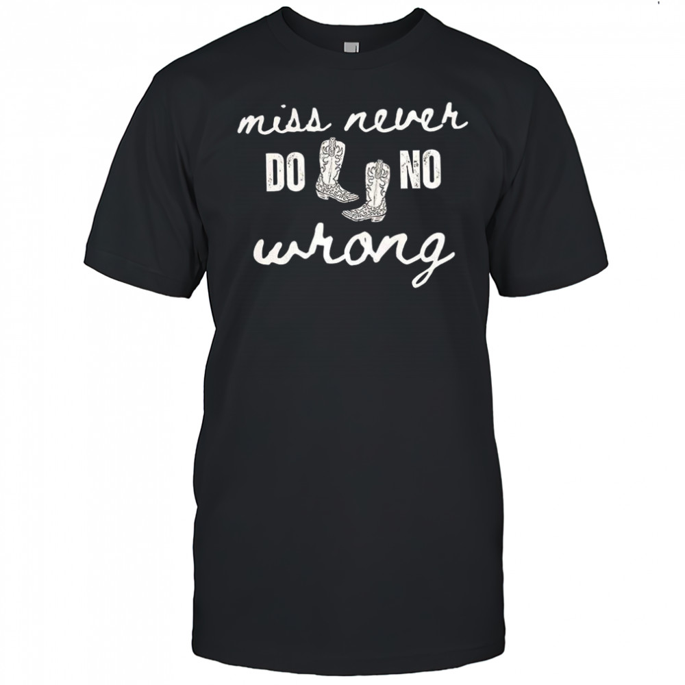 Miss never do no wrong cowboy boots shirt