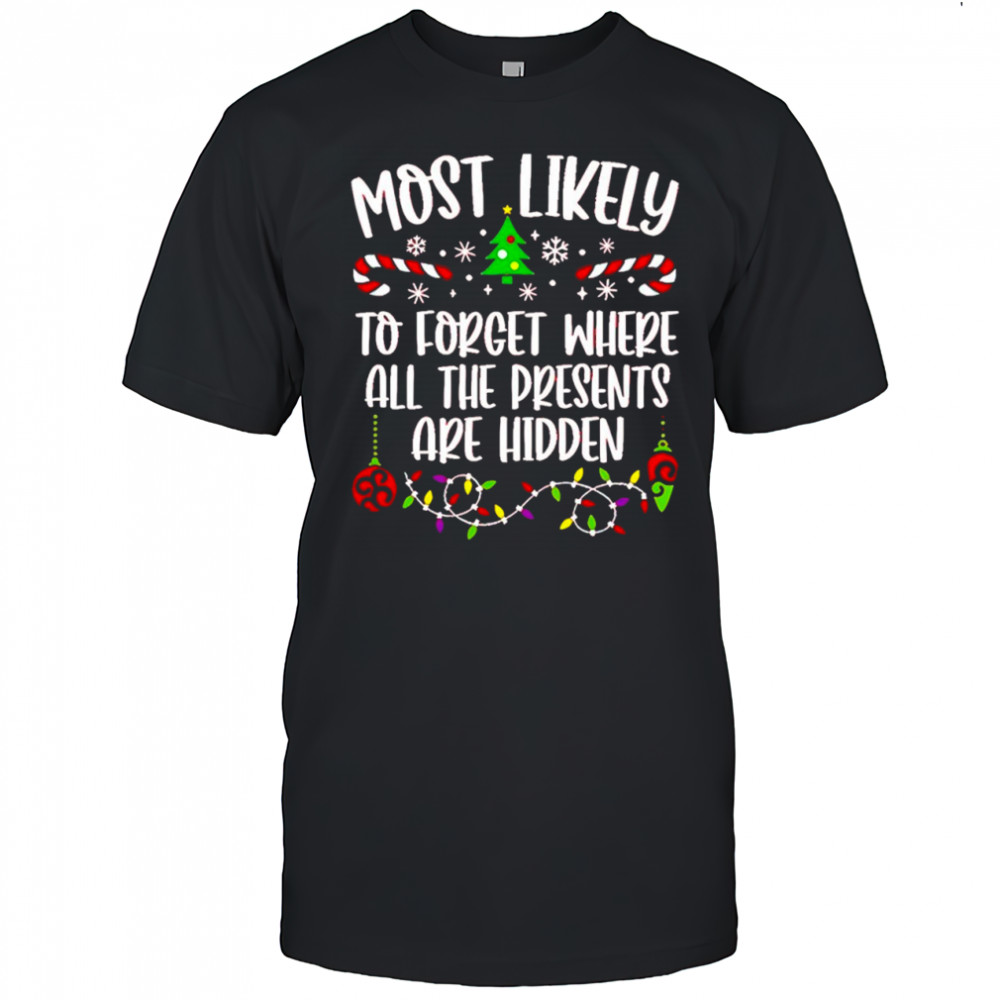 Most likely to forget where all the presents are hidden Christmas shirt