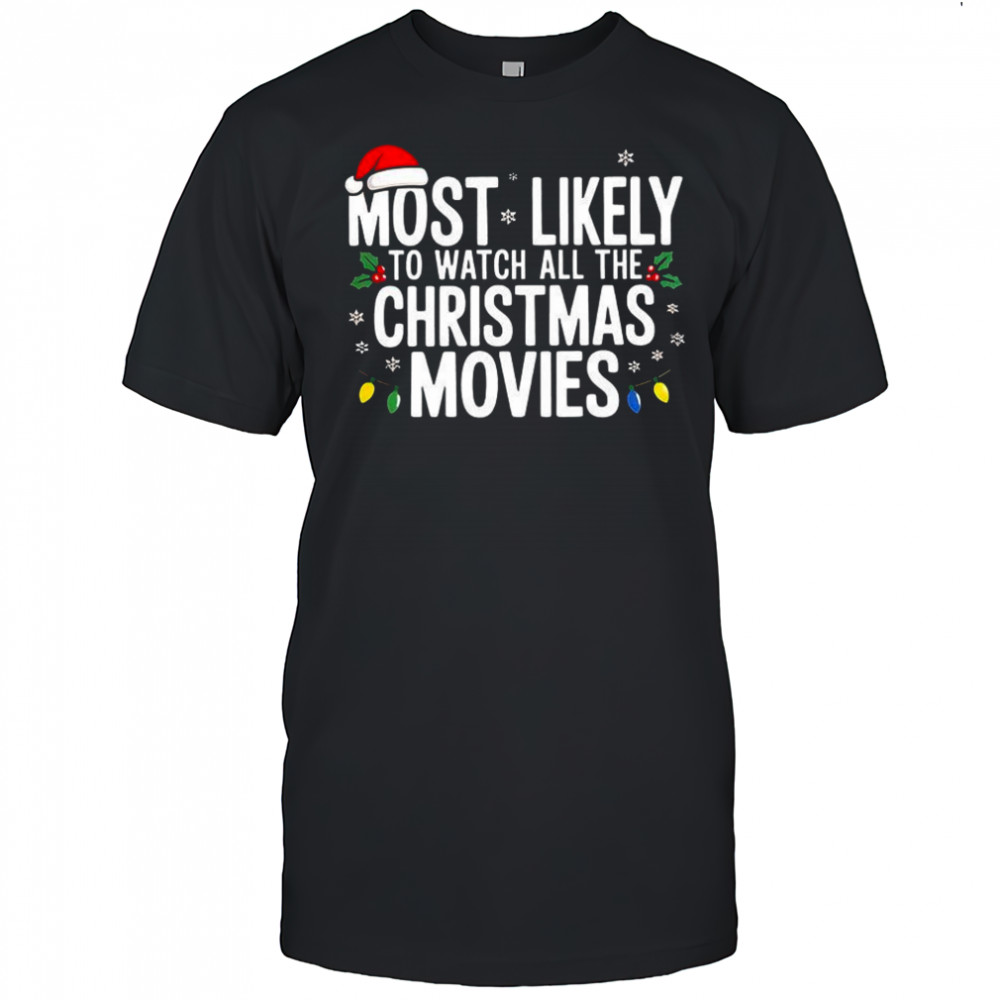 Most likely to watch all the Christmas Movies shirt