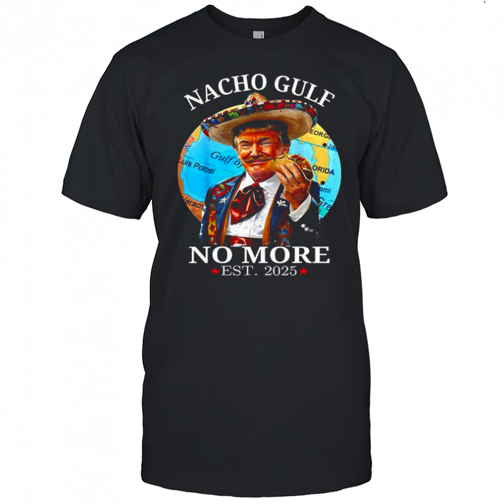 Nacho gulf no more est 2025 Trump taco caricature shirt