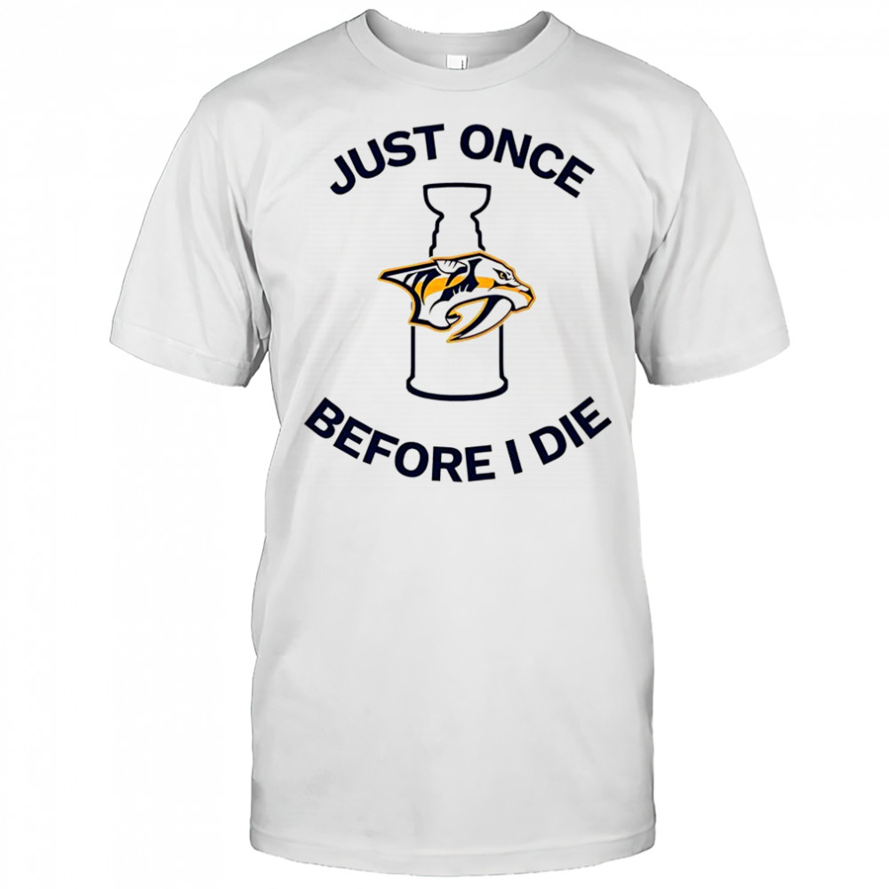 Nashville Predators Just once before I die shirt