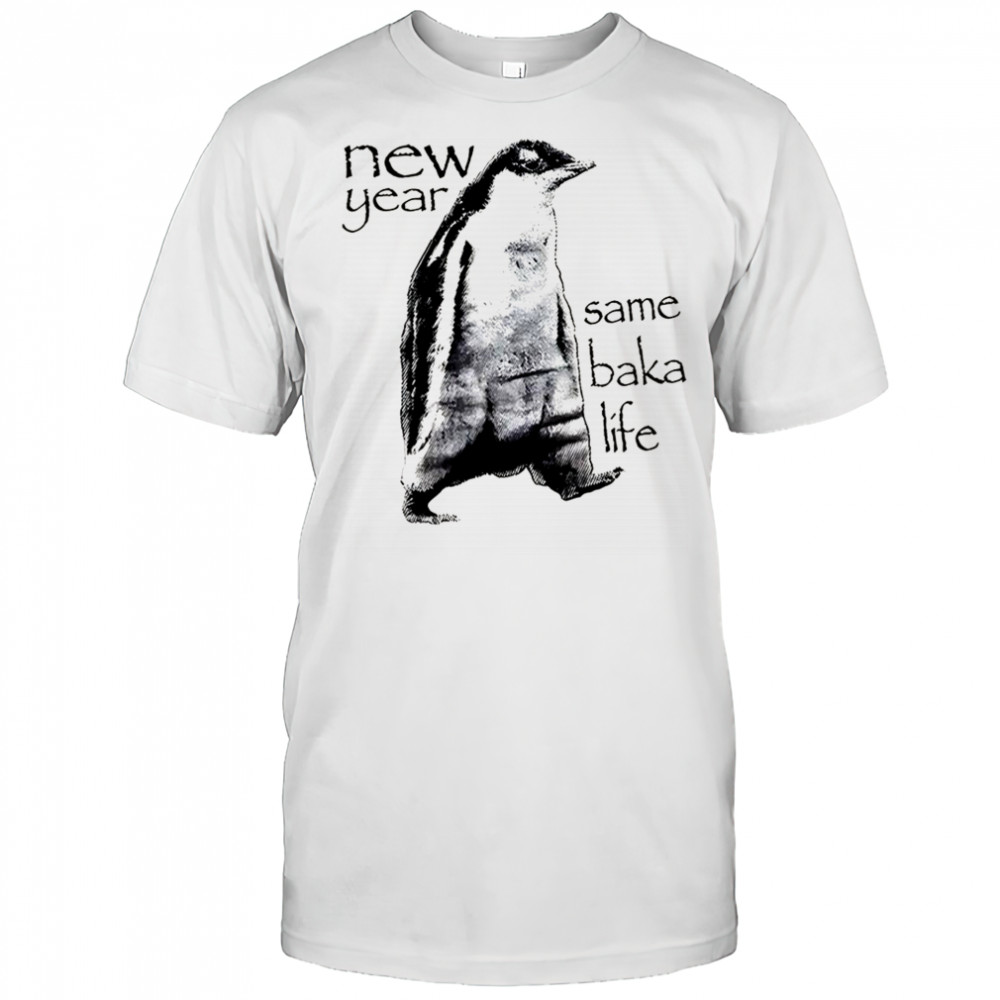 New year same baka life penguin shirt