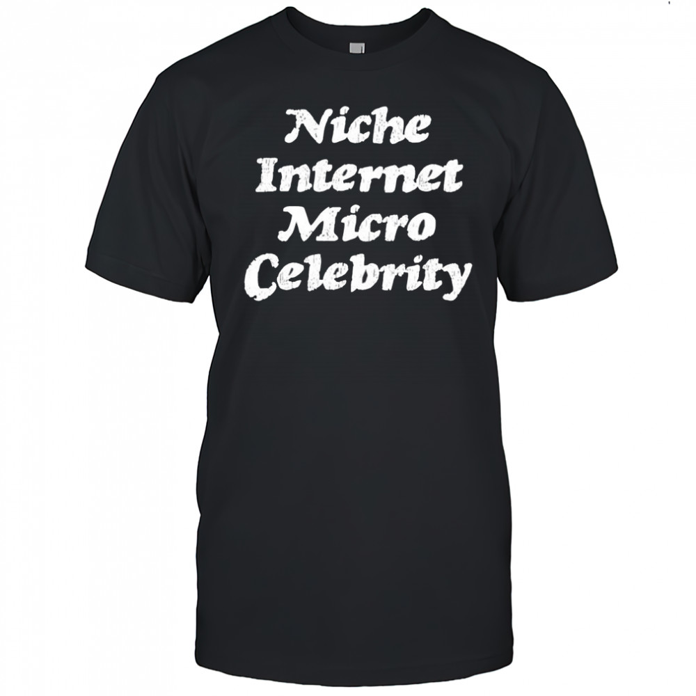 Niche Internet Micro Celebrity text shirt