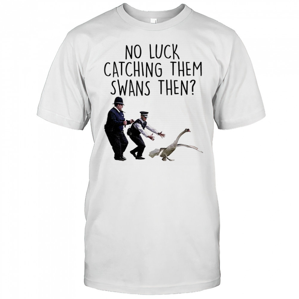 No Luck Catching Them Swans Cornetto Trilogy shirt