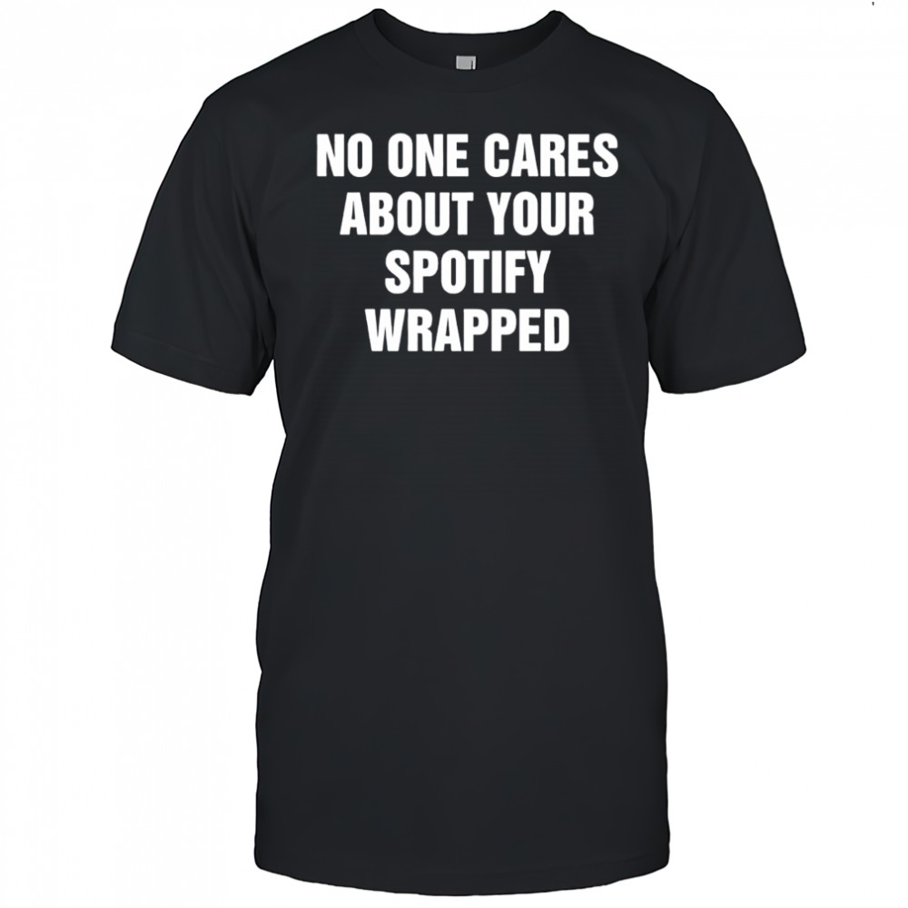 No One Cares About Your Spotify Wrapped shirt