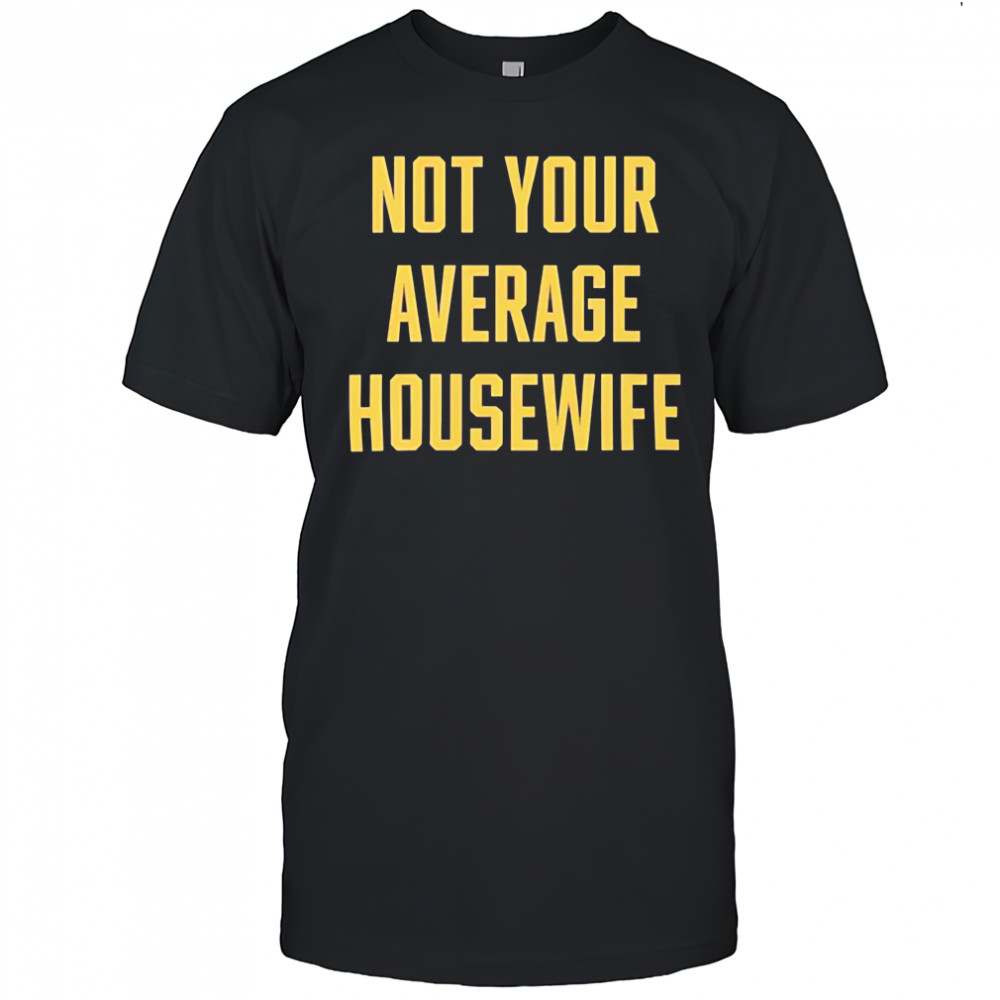 Not Your Average Housewife shirt