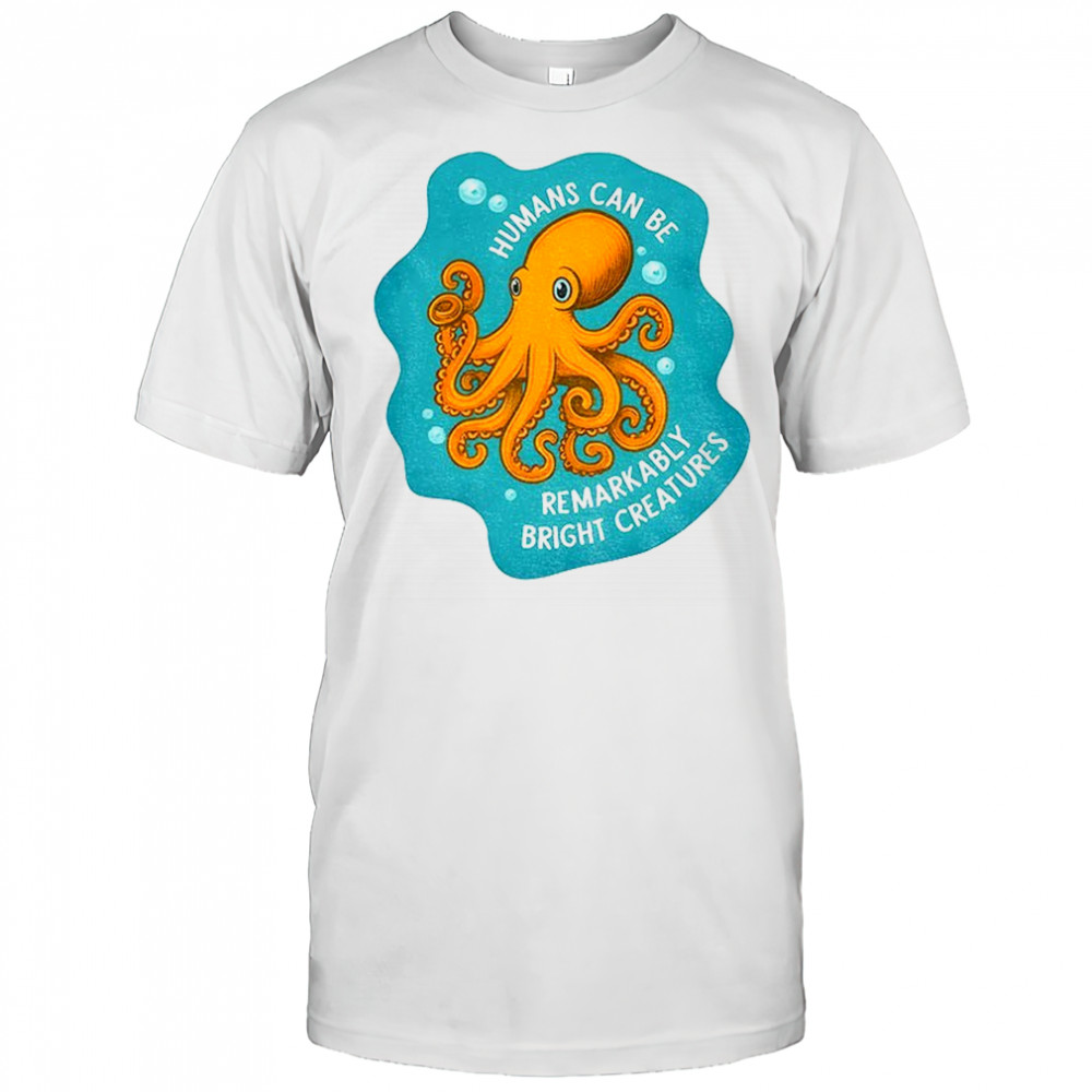 octopus humans can be remarkably bright creatures shirt