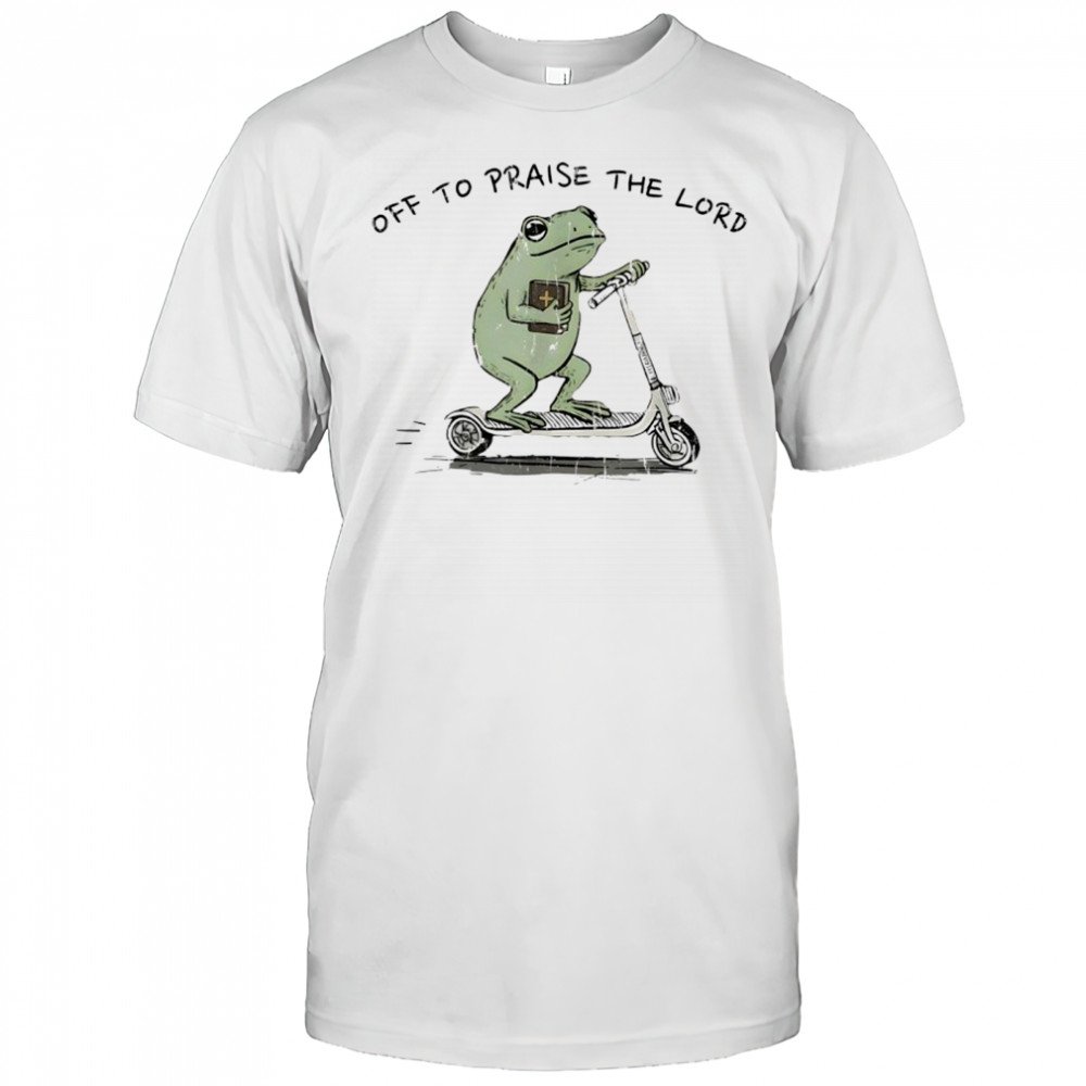 Off to praise the lord funny Christian shirt