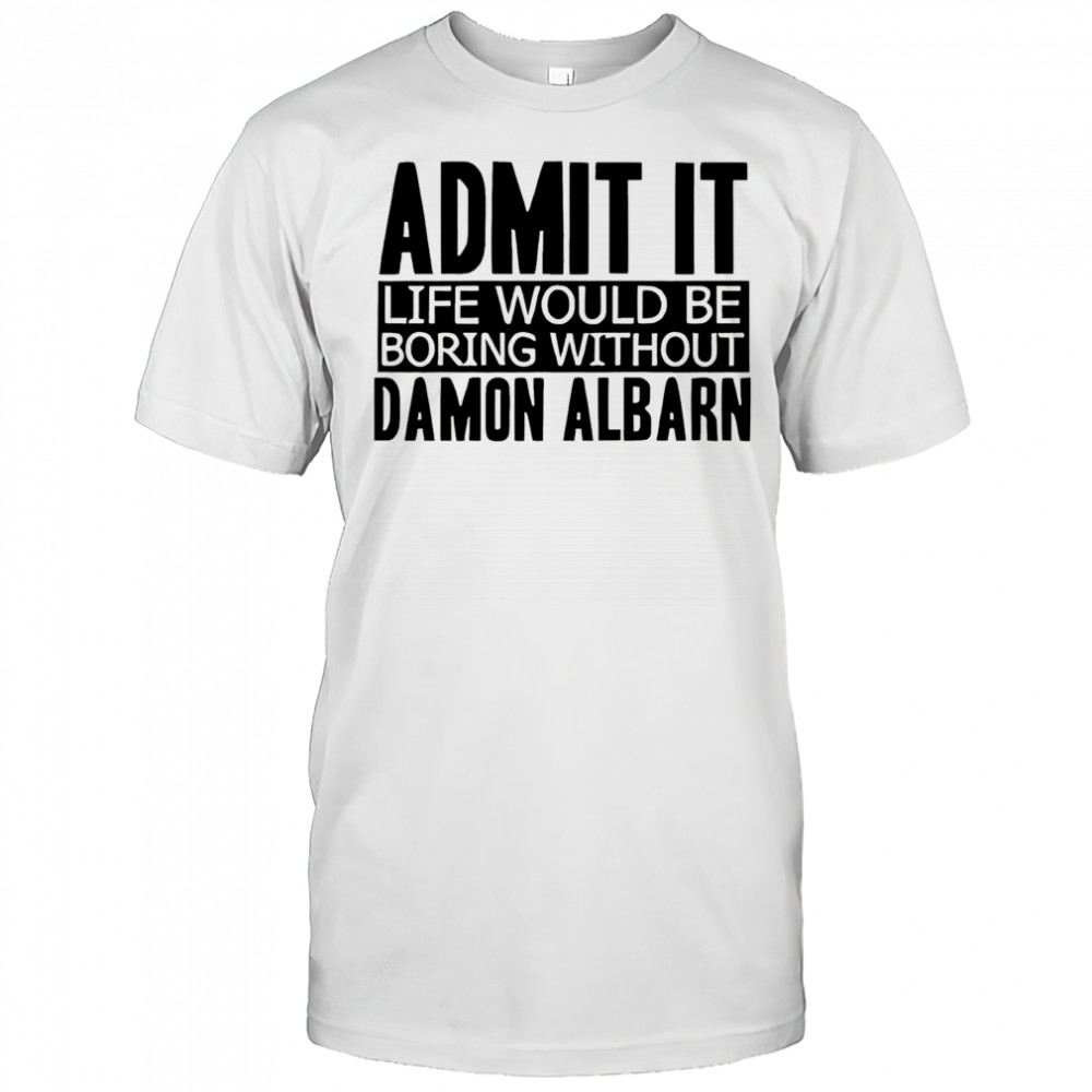 Official Admit it life would be boring without damon albarn shirt