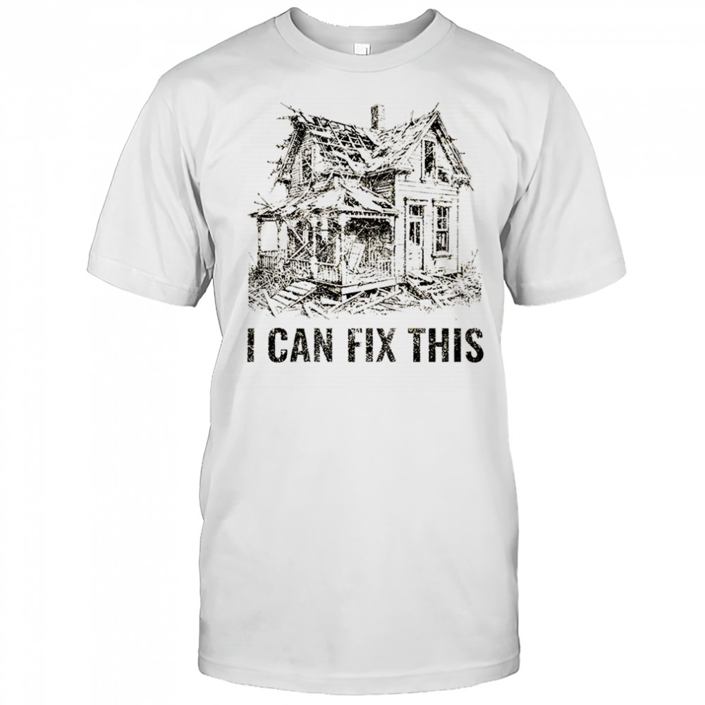 Old house renovation I can fix this shirt