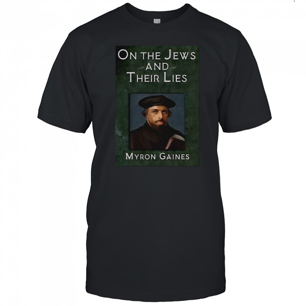 On the Jews and their lies Myron Gaines shirt