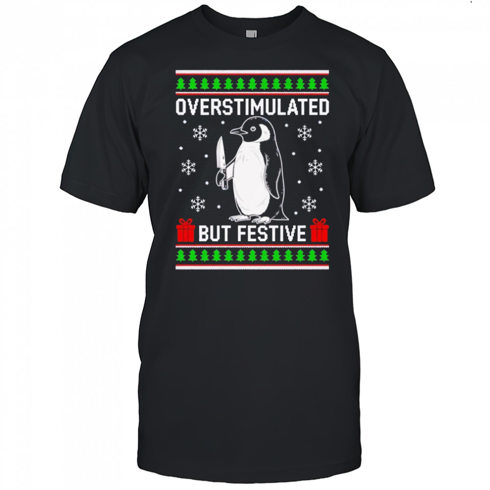 Overstimulated but Festive Penguin Christmas Ugly shirt