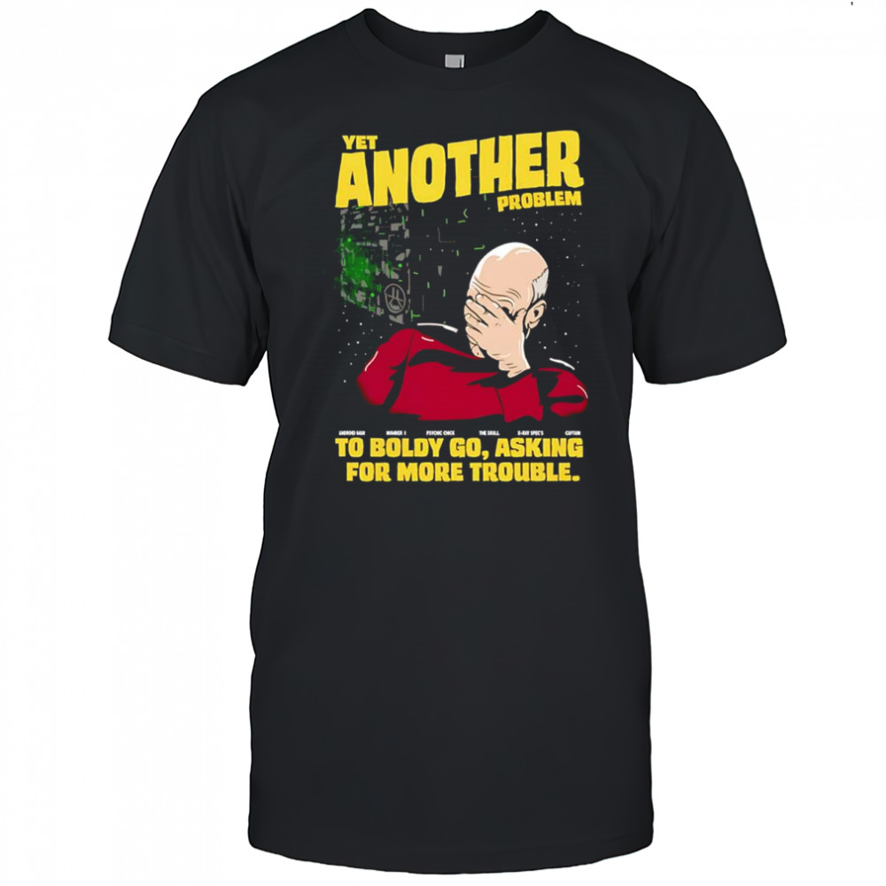 Patrick Stewart Yet another problem to boldly go asking for more trouble meme shirt