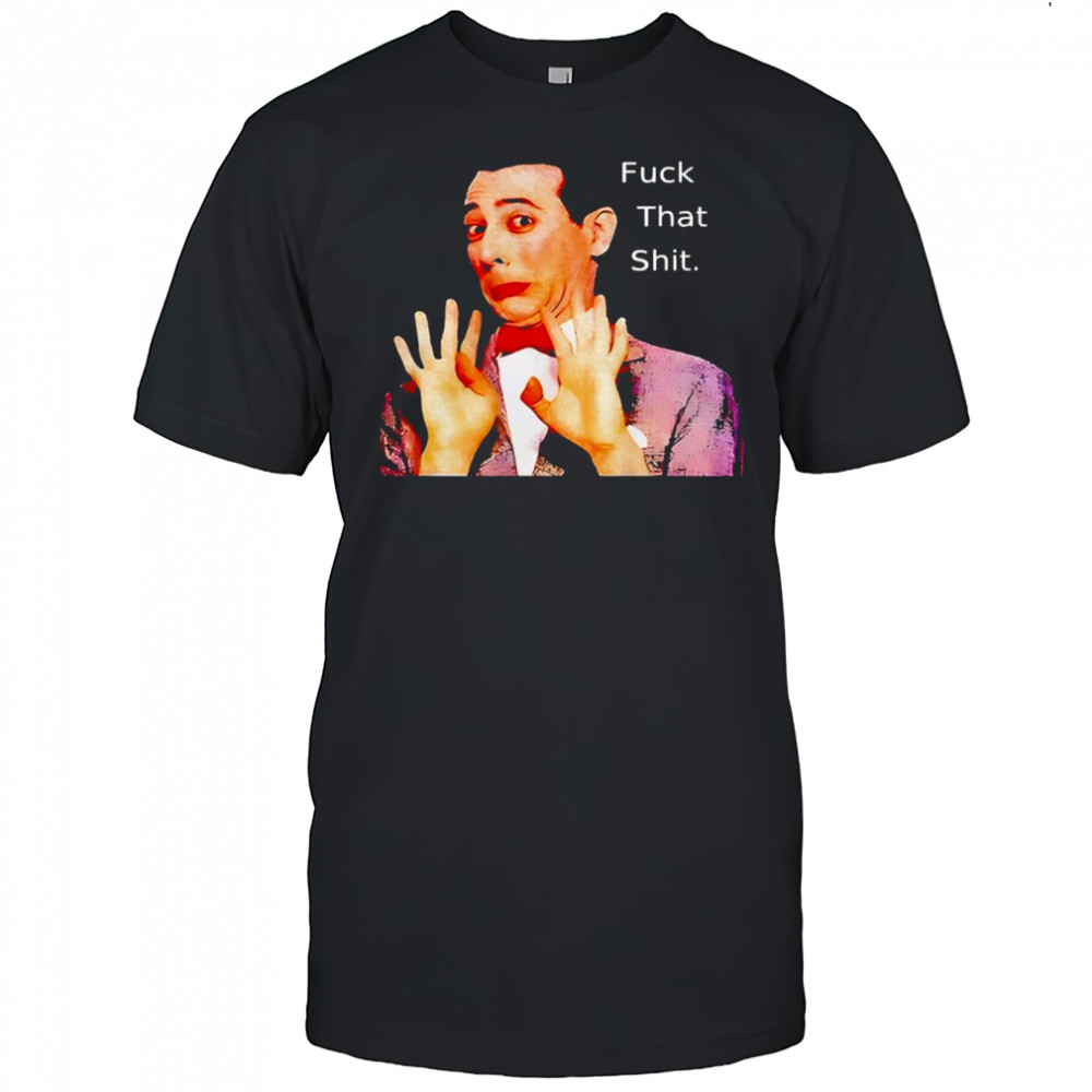 Paul Reubens Fuck That Shit Shirt