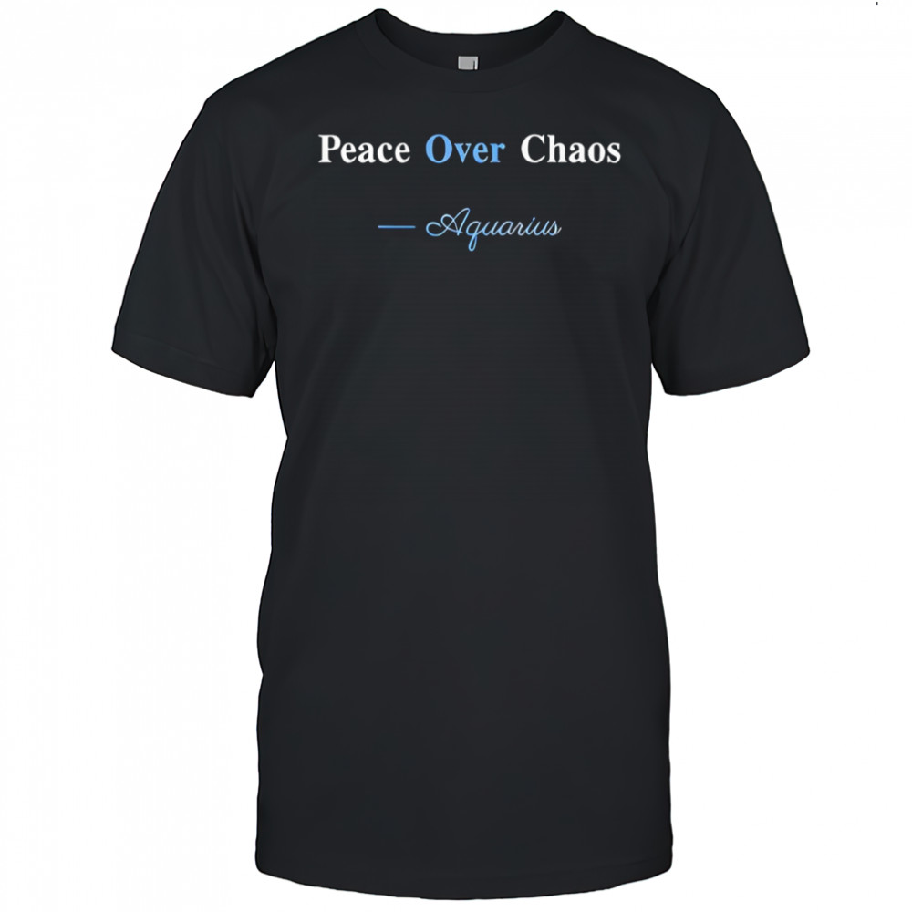 Peace Over Chaos Aquarius shirt