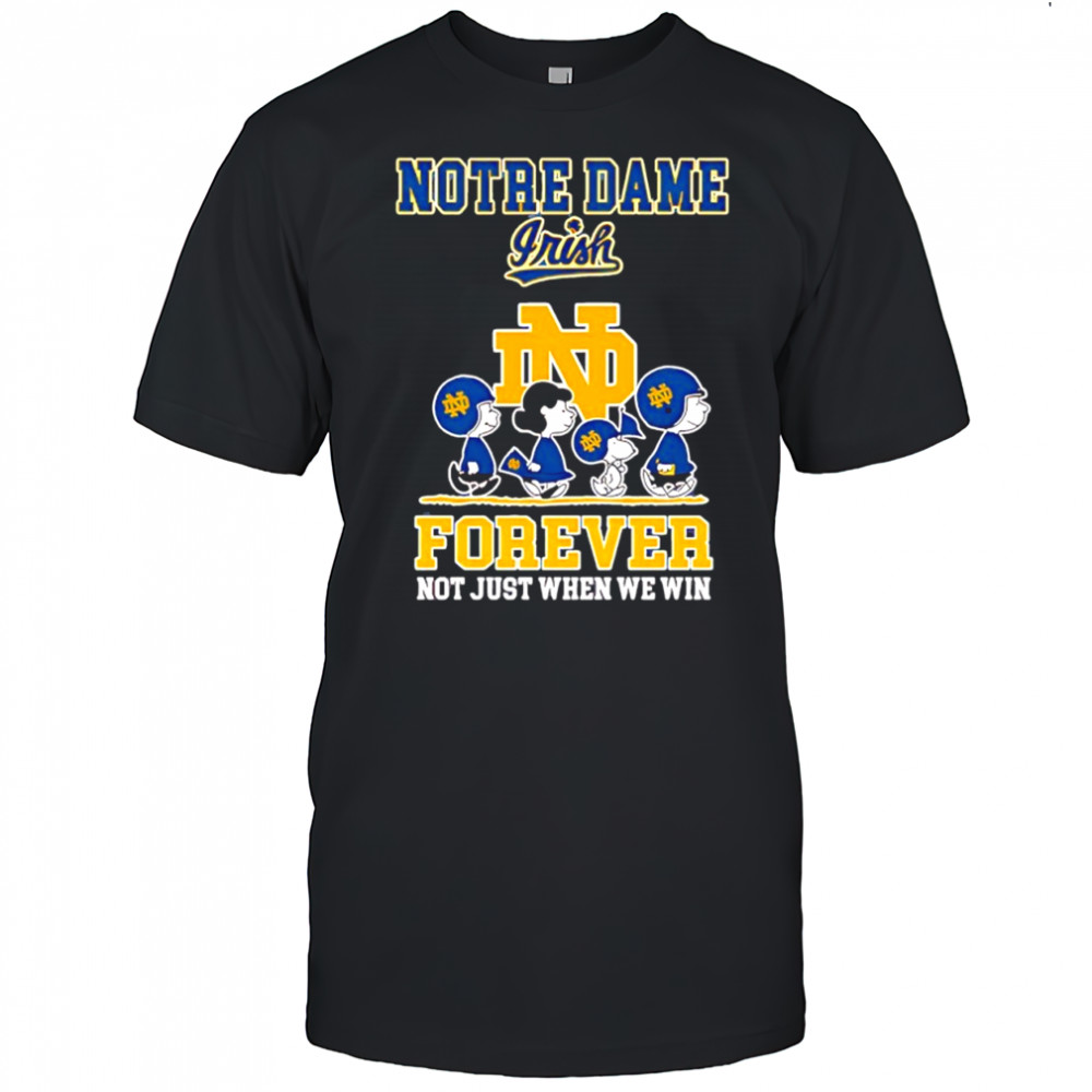 Peanuts characters & Notre Dame Fighting Irish Forever not just when we win shirt