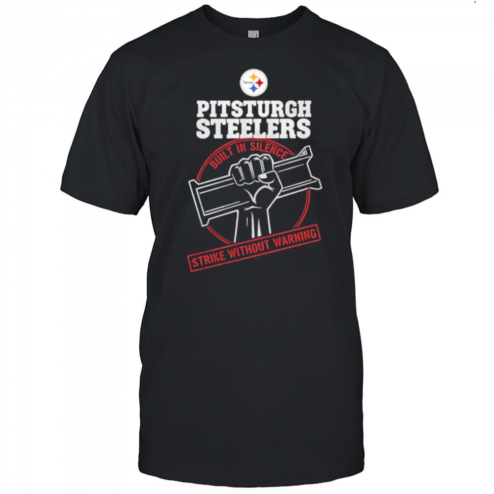 Pittsburgh Steelers Built In Silence Strike Without Warning shirt