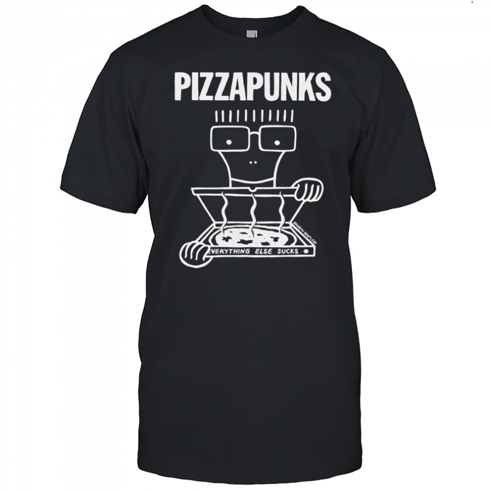 Pizza Punks Everything Else Sucks Shirt