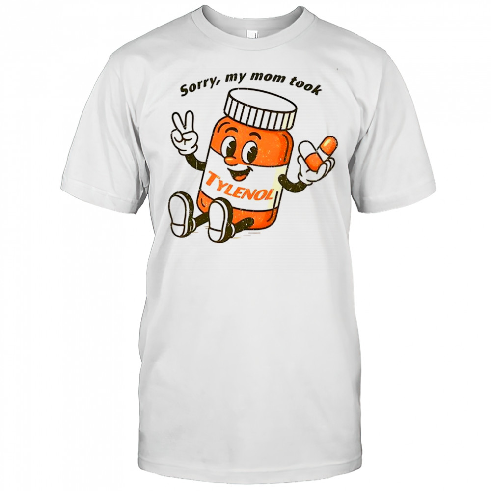 Please be patient sorry my mom took Tylenol cartoon shirt