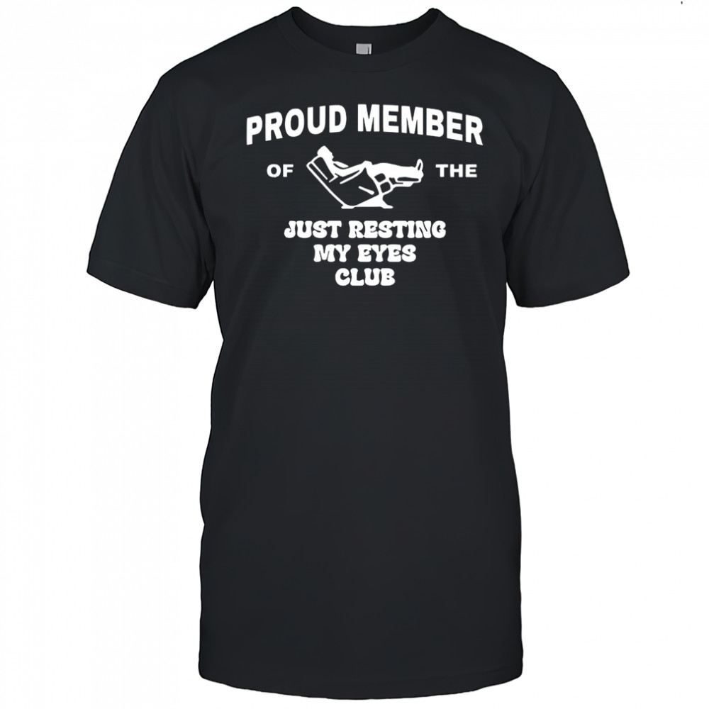 Proud member of the just resting my eyes club humorous sleeping dad shirt