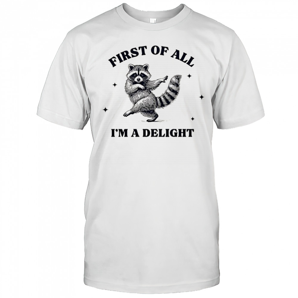Raccoon dancing first of all I’m a delight shirt