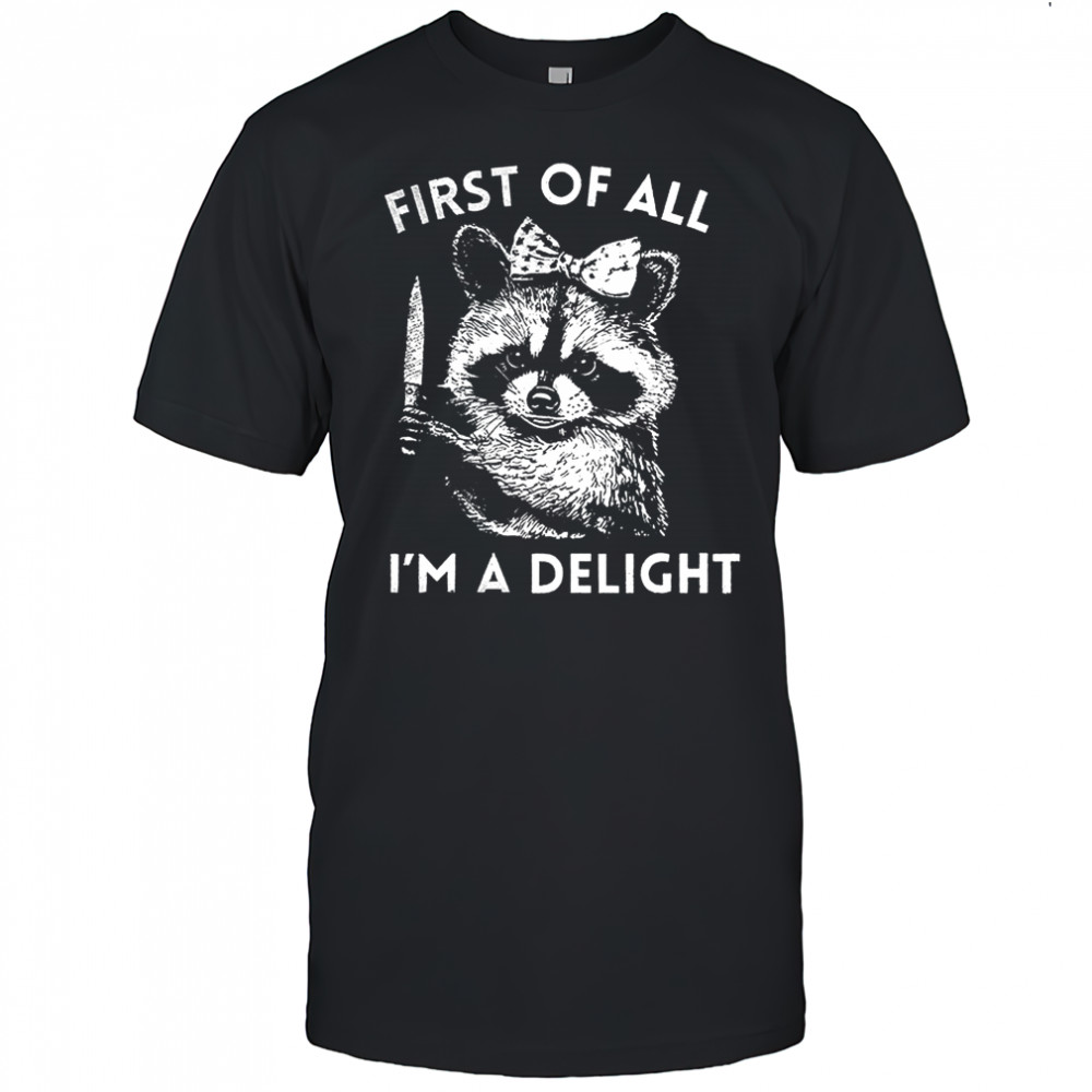 Raccoon first of all I’m a delight meme shirt
