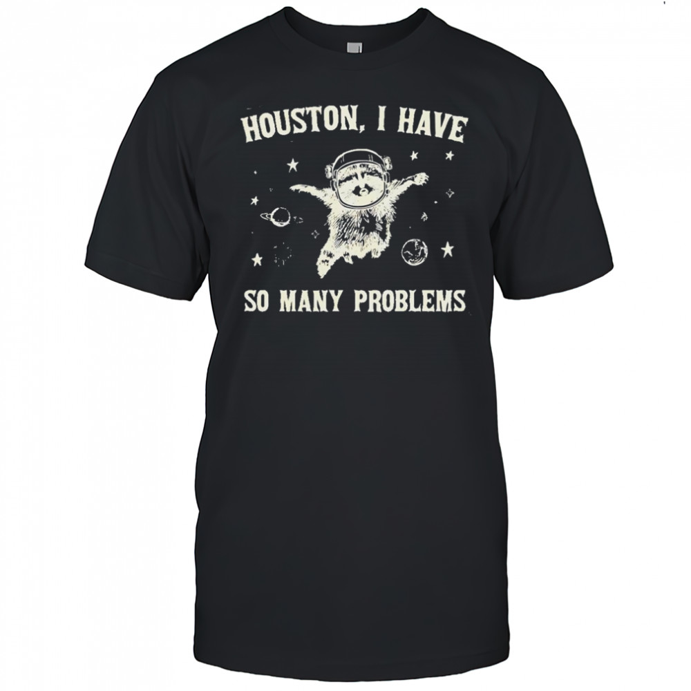 Raccoon Houston I have so many problems Graphic shirt