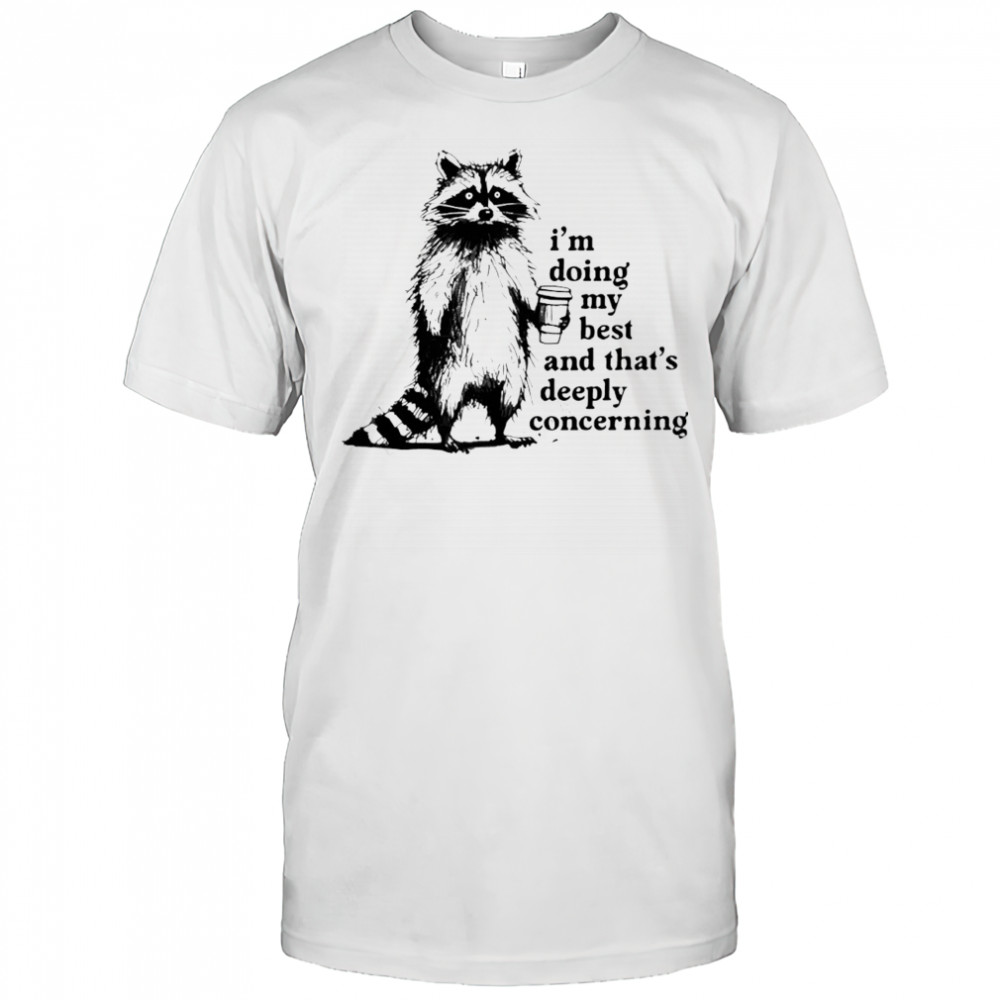Raccoon I’m doing my best and that’s deeply concerning shirt
